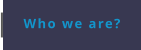 Who we are?